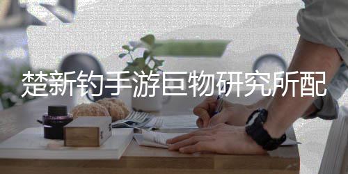 物研楚新配方钓手大全游巨究所